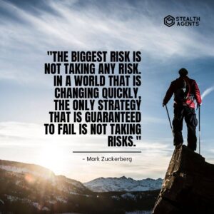 "The biggest risk is not taking any risk. In a world that is changing quickly, the only strategy that is guaranteed to fail is not taking risks." - Mark Zuckerberg