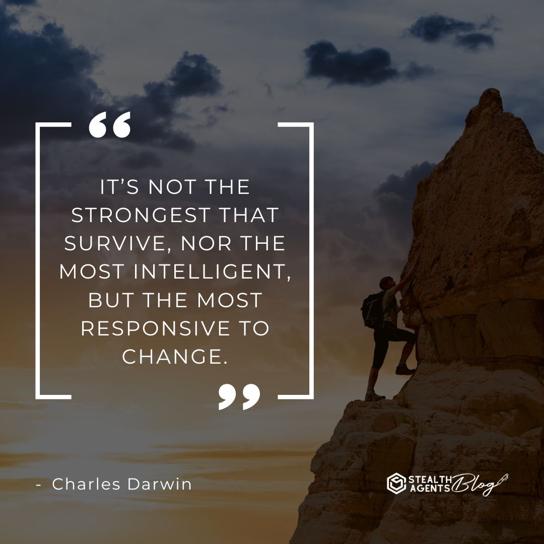 "It’s not the strongest that survive, nor the most intelligent, but the most responsive to change." — Charles Darwin