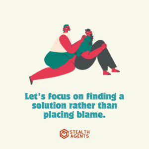 "Let's focus on finding a solution rather than placing blame."