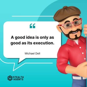 "A good idea is only as good as its execution." - Michael Dell