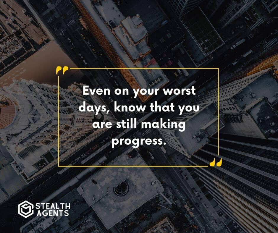 "Even on your worst days, know that you are still making progress."