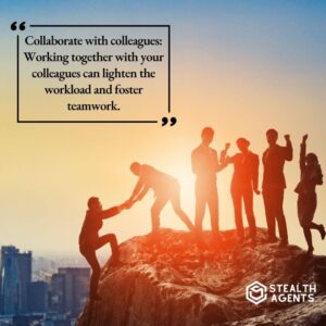 Collaborate with colleagues: Working together with your colleagues can lighten the workload and foster teamwork.