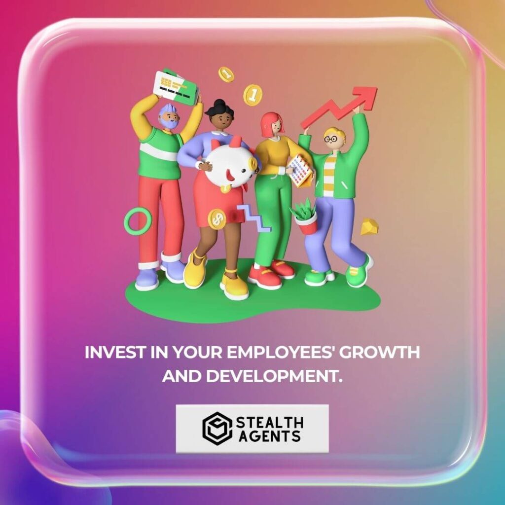 Invest in your employees' growth and development.