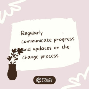 "Regularly communicate progress and updates on the change process."
