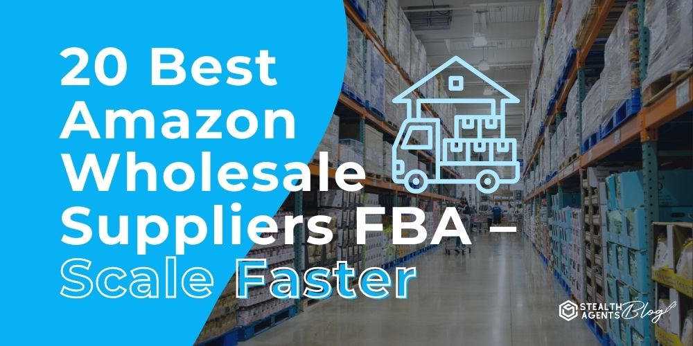 20 Best Amazon Wholesale Suppliers FBA – Scale Faster