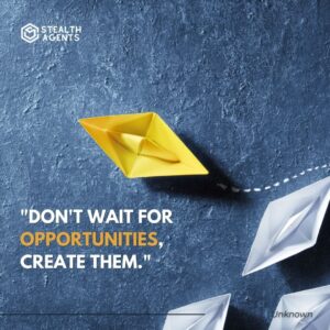 "Don't wait for opportunities, create them." - Unknown