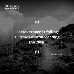 “Perseverance is failing 19 times and succeeding the 20th.” – Julie Andrews
