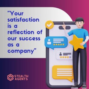 "Your satisfaction is a reflection of our success as a company"