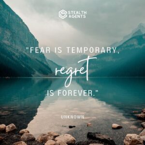 "Fear is temporary, regret is forever." - Unknown