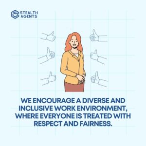 We encourage a diverse and inclusive work environment, where everyone is treated with respect and fairness.