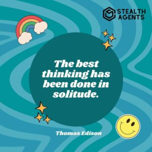 "The best thinking has been done in solitude." - Thomas Edison