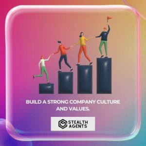Build a strong company culture and values.