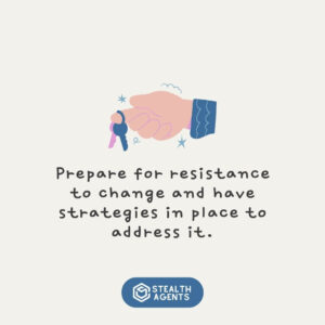 "Prepare for resistance to change and have strategies in place to address it."