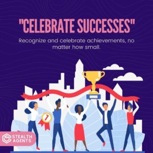 "Celebrate successes": Recognize and celebrate achievements, no matter how small.