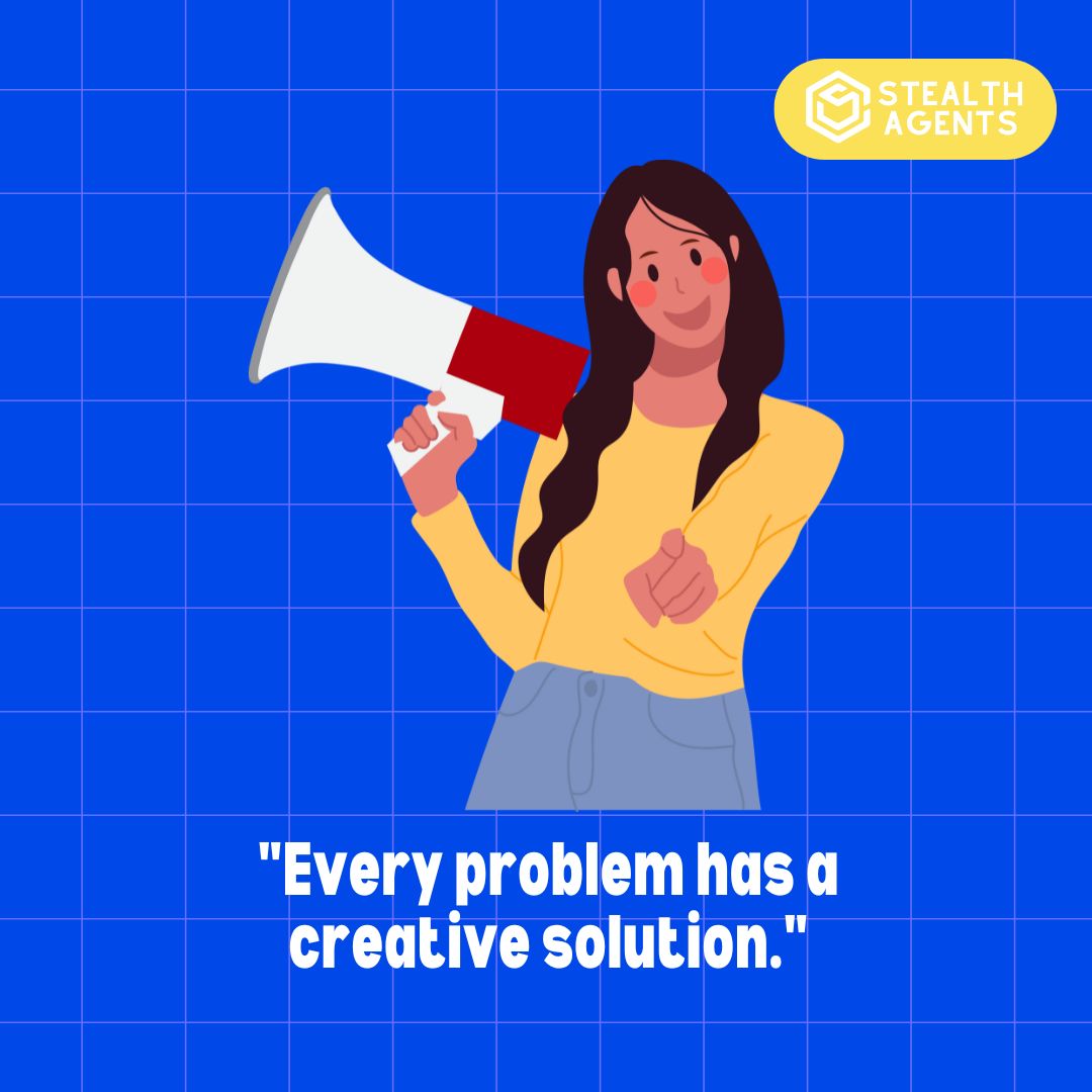 "Every problem has a creative solution."