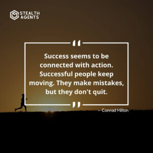 “Success seems to be connected with action. Successful people keep moving. They make mistakes, but they don't quit.” – Conrad Hilton