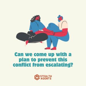 "Can we come up with a plan to prevent this conflict from escalating?"