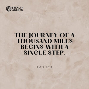 "The journey of a thousand miles begins with a single step." - Lao Tzu