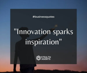 "Innovation sparks inspiration"