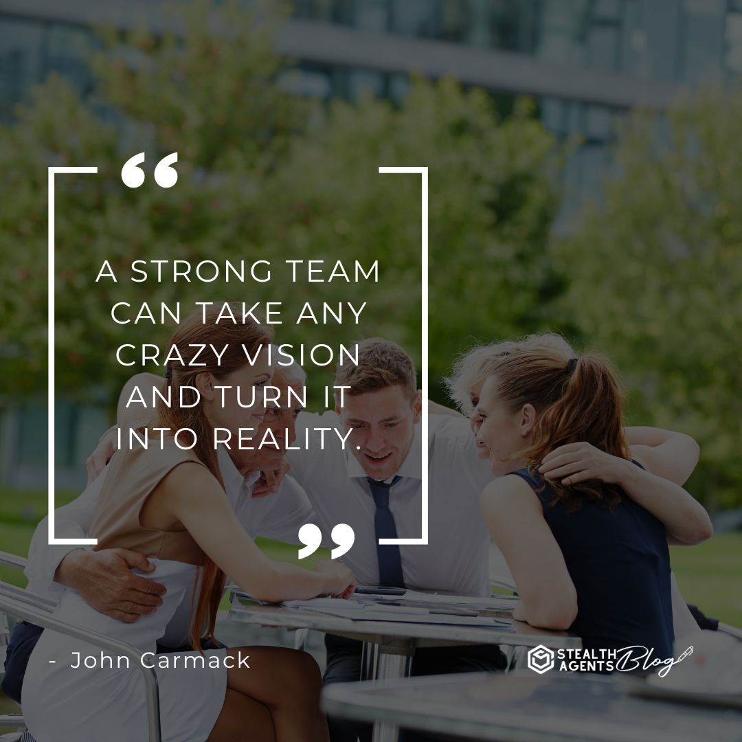 "A strong team can take any crazy vision and turn it into reality." — John Carmack