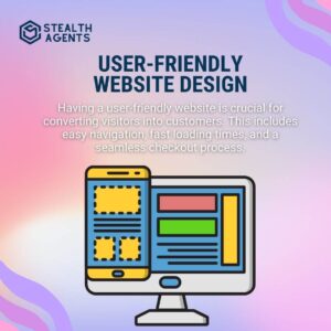 User-Friendly Website Design Having a user-friendly website is crucial for converting visitors into customers. This includes easy navigation, fast loading times, and a seamless checkout process.