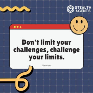 "Don't limit your challenges, challenge your limits." - Unknown