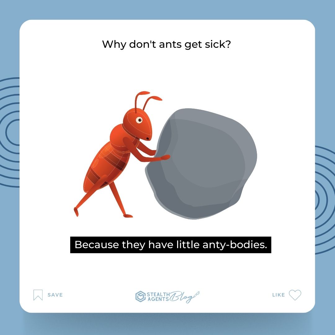 Why don't ants get sick? Because they have little anty-bodies.