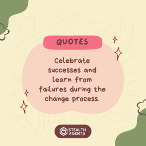 "Celebrate successes and learn from failures during the change process."