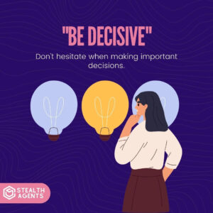 "Be decisive": Don't hesitate when making important decisions.