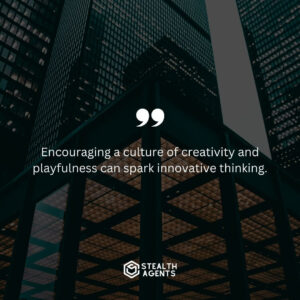 "Encouraging a culture of creativity and playfulness can spark innovative thinking."
