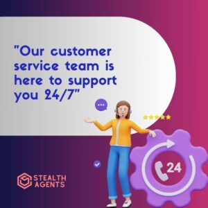 "Our customer service team is here to support you 24/7"