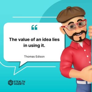"The value of an idea lies in using it." - Thomas Edison