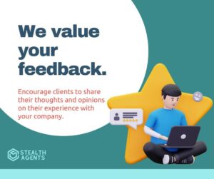 We value your feedback - Encourage clients to share their thoughts and opinions on their experience with your company.