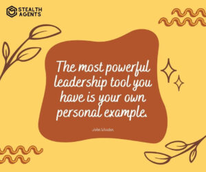 "The most powerful leadership tool you have is your own personal example." - John Wooden