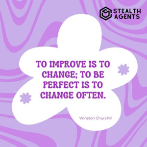 "To improve is to change; to be perfect is to change often." - Winston Churchill