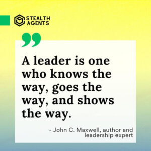 "A leader is one who knows the way, goes the way, and shows the way." - John C. Maxwell, author and leadership expert