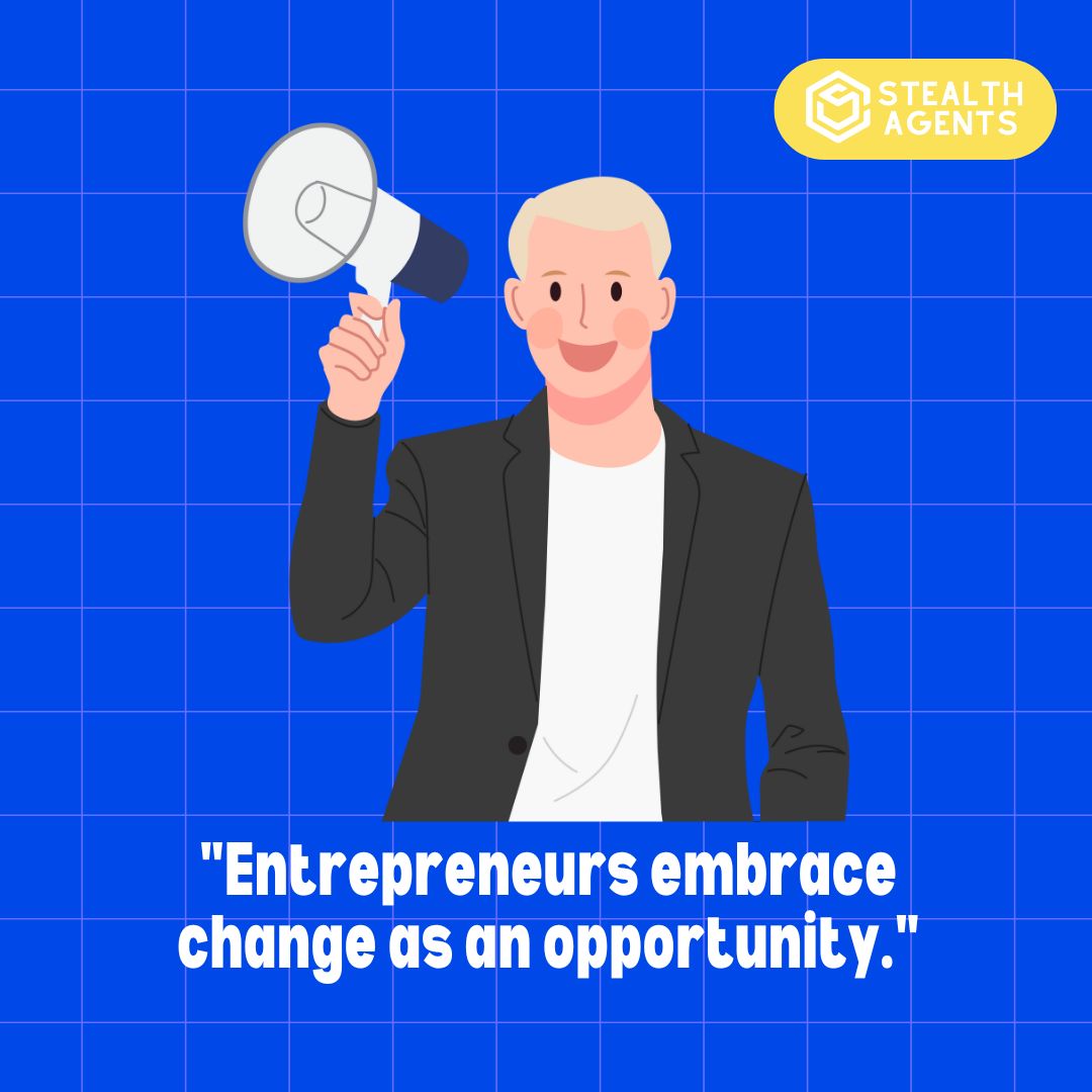 "Entrepreneurs embrace change as an opportunity."