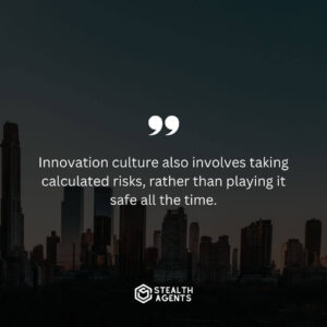 "Innovation culture also involves taking calculated risks, rather than playing it safe all the time."