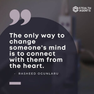 "The only way to change someone's mind is to connect with them from the heart." - Rasheed Ogunlaru