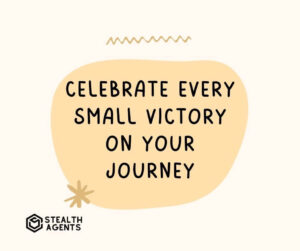 "Celebrate every small victory on your journey."