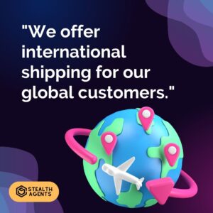 "We offer international shipping for our global customers."