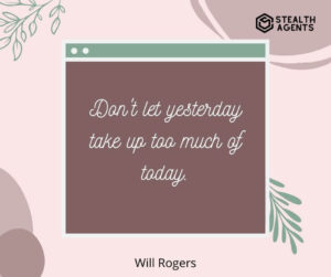 "Don't let yesterday take up too much of today." - Will Rogers