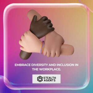 Embrace diversity and inclusion in the workplace.