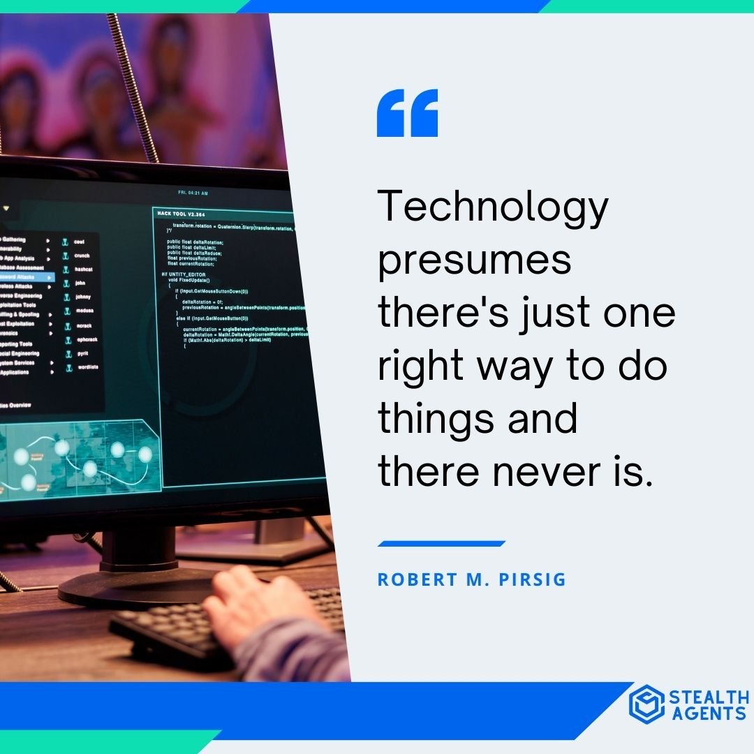 "Technology presumes there's just one right way to do things and there never is." - Robert M. Pirsig