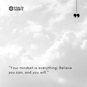 "Your mindset is everything: Believe you can, and you will."