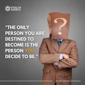 "The only person you are destined to become is the person you decide to be." - Ralph Waldo Emerson