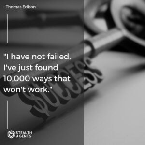"I have not failed. I've just found 10,000 ways that won't work." - Thomas Edison