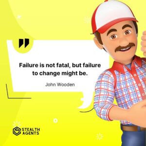 "Failure is not fatal, but failure to change might be." - John Wooden
