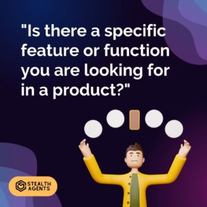 "Is there a specific feature or function you are looking for in a product?"