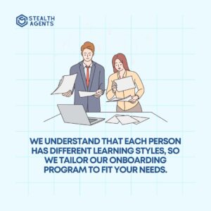 We understand that each person has different learning styles, so we tailor our onboarding program to fit your needs.